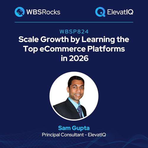 WBSP824: Scale Growth by Learning the Top eCommerce Platforms In 2026 w/ Sam Gupta