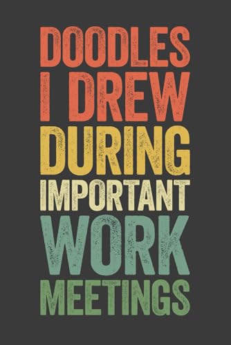 Doodles I Drew During Important Work Meetings: 6 x 9 Blank Lined Notebook Journal - Funny Saying...