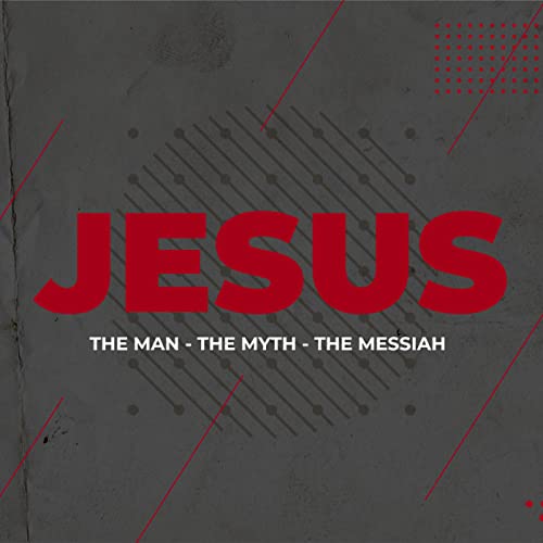Episode 1: JESUS - THE MAN - THE MYTH - THE MESSIAH