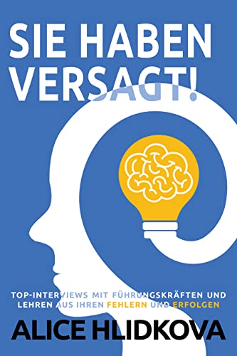 SIE HABEN VERSAGT!: TOP-INTERVIEWS mit Führungskräften und Lehren aus ihren Fehlern und Erfolgen (German Edition)