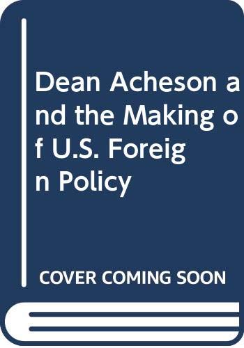 Dean Acheson and the Making of U.S. Foreign Policy
