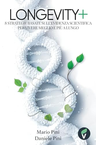 LONGEVITY+: 8 Strategie Basate sull’Evidenza Scientifica per Vivere Meglio e Più a Lungo
