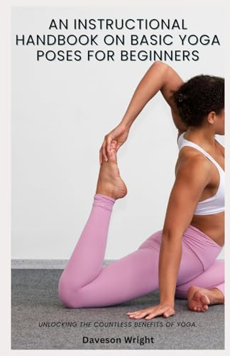 An Instructional Handbook on Basic Yoga Poses for Beginners: Unlocking