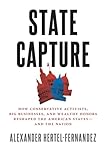 State Capture: How Conservative Activists, Big Businesses, and Wealthy Donors Reshaped the American Statesâand the Nation