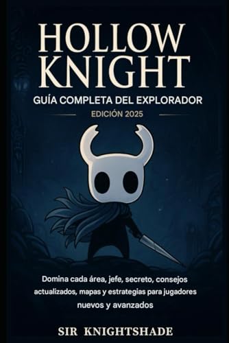 Hollow Knight: Guía completa del explorador (Edición 2025): Domina cada área, jefe y secreto: consejos, mapas y estrategias actualizados para jugadores nuevos y avanzados.