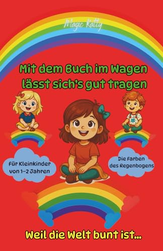Mit dem Buch im Wagen – gibt's viel zu sagen! Die Farben des Regenbogens, Weil die Welt bunt ist..: Ein Lernbuch mit Übungen zur Farberkennung, Für Kleinkinder von 1–2 Jahren