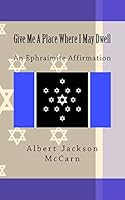 Give Me a Place Where I May Dwell: An Ephraimite Affirmation 150754300X Book Cover