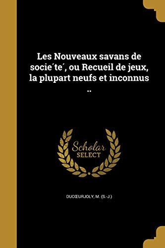Les Nouveaux savans de société, ou Recueil de jeux, la plupart neufs et inconnus .. (French Edition)