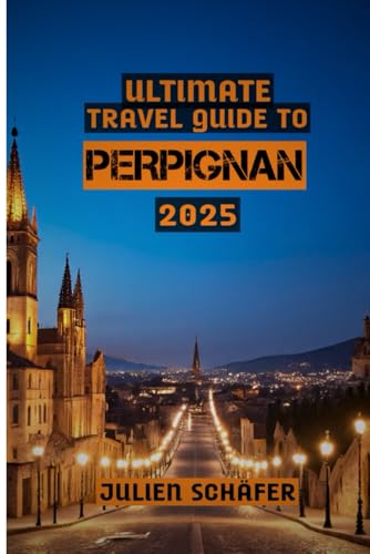 Ultimate Travel Guide to Perpignan 2025: “From Palace to Promenade: Discovering Perpignan’s Hidden Treasures”