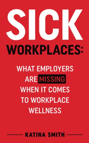 SICK WORKPLACES: WHAT EMPLOYERS ARE MISSING WHEN IT COMES TO