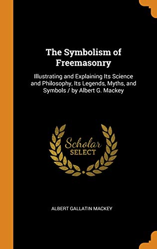  The Symbolism of Freemasonry: Illustrating and Explaining Its Science and Philosophy, Its Legends, M PDF