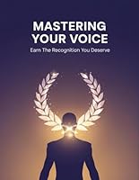Mastering Your Voice: Earn The Recognition You Deserve B0G46Y5D48 Book Cover