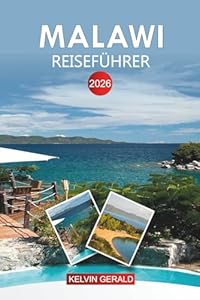 MALAWI Reiseführer 2026: Seeabenteuer, Wildtiersafaris und kulturelle Erlebnisse für Ihren Urlaub