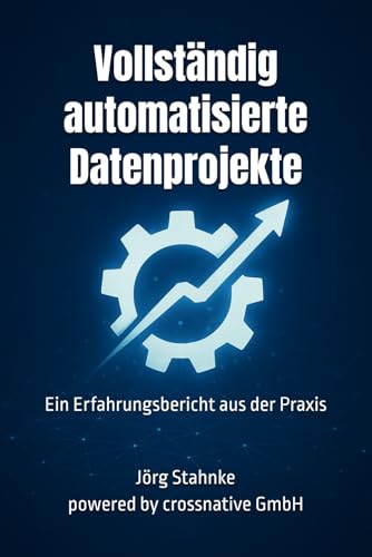 Vollständig automatisierte Datenprojekte: Ein Erfahrungsbericht aus der Praxis