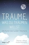 Träume, was du träumen willst: Die Kunst des luziden Träumens - Howard Rheingold, Stephen LaBerge 