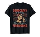 Democracy Is Dying But Nice Fireworks 4th of July