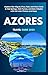 AZORES TRAVEL GUIDE 2025: Explore São Miguel, Pico, Faial, and More: Soak in Hot Springs, Visit Furnas, Sete Cidades with Full Colors and Maps