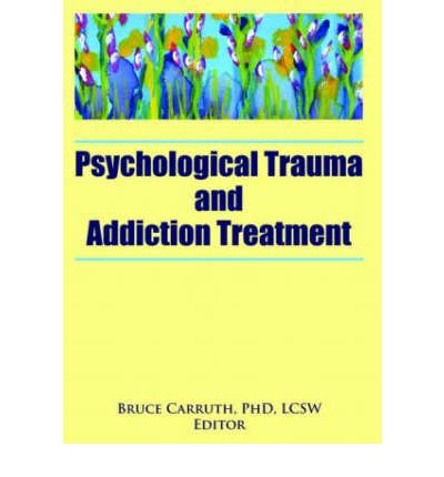 [(Psychological Trauma and Addiction Treatment)] [Author: Bruce Carruth] published on (November, 2006)