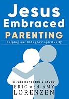 Jesus Embraced Parenting: helping our kids grow spiritually 173265204X Book Cover