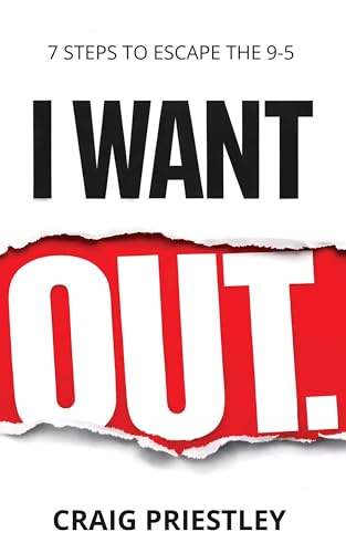 I Want Out: 7 Steps to Escape the 9-5: A Realistic Path to Financ...