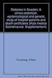 Diabetes in Sweden: A clinico-statistical, epidemiological and genetic study of hospital patients and death certificates (Acta medica Scandinavica. Supplementum)