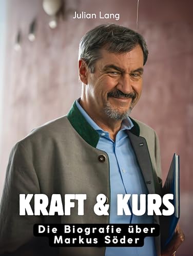 Kraft & Kurs: Die Biografie über Markus Söder. Hochwertige Hardcoverausgabe