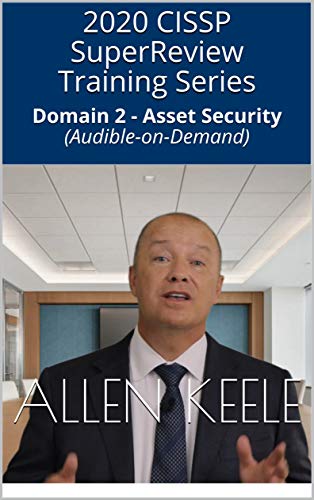 2020 CISSP SuperReview Training Series: Domain 2 - Asset Security (Audible-on-Demand) (Allen Keele's...
