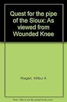 Quest for the pipe of the Sioux: As viewed from Wounded Knee B0006CIXPQ Book Cover