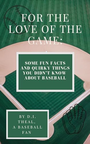 For the Love of the Game : Some Fun Facts and Quirky Things You Didn't Know about Baseball