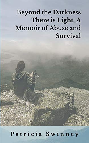 Beyond The Darkness There Is Light: A Memoir of Abuse and Survival