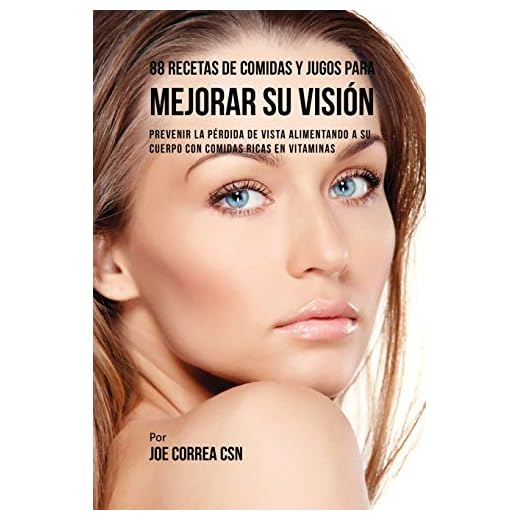 88 Recetas de Comidas y Jugos Para Mejorar Su Visión: Prevenir La Pérdida de Vista Alimentando A Su Cuerpo Con Comidas Ricas En Vitaminas
