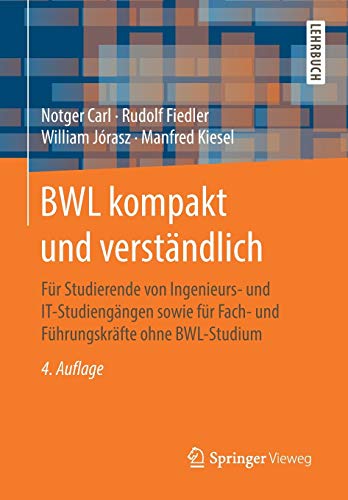 BWL kompakt und verständlich: Für Studierende von Ingenieurs- und IT-Studiengängen sowie für Fac BWL kompakt und verständlich: Für Studierende von Ingenieurs- und IT-Studiengängen sowie für Fac