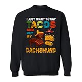 I Just Want To Eat Tacos And Pet My Dachshund Funny Taco Mexican Dog Lover Sweatshirt