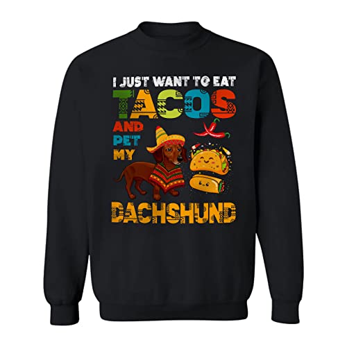 I Just Want To Eat Tacos And Pet My Dachshund Funny Taco Mexican Dog Lover Sweatshirt
