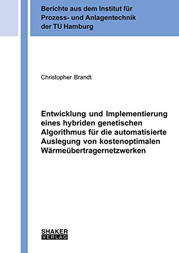 Entwicklung und Implementierung eines hybriden genetischen Algorithmus für die automatisierte Auslegung von kostenoptimalen Wärmeübertragernetzwerken ... dem Institut für Prozess- und Anlagentechnik)