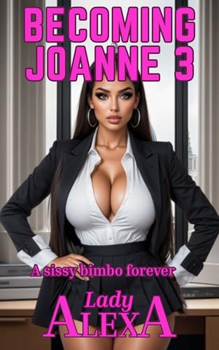 Becoming Joanne 3:: A sissy bimbo forever (Feminization and Femdom)