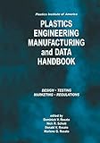 Plastics Institute of America Plastics Engineering, Manufacturing and Data Handbook: Volume 1 Fundamentals and Processes Plastics Institute of America Plastics Engineering, Manufacturing and Data Handbook: Volume 1 Fundamentals and Processes