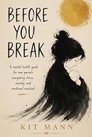 Before You Break: A Mental Health Guide for New Parents Navigating Stress, Anxiety, and Emotional Overload B0H83WTY1S Book Cover