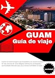 Guam Guía de viaje 2025: Explore los mejores lugares para hospedarse, los mejores consejos de viaje, destinos de visita obligada, información privilegiada ... para una aventura (Spanish Edition)
