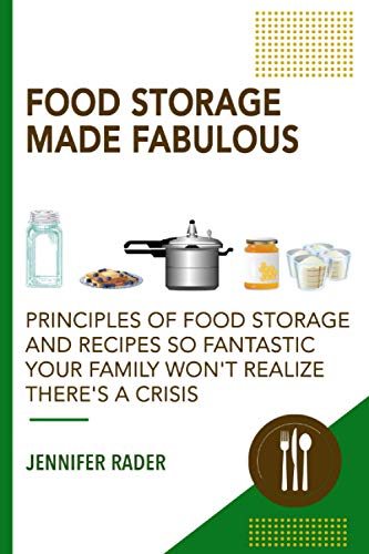 Food Storage Made Fabulous: Principles of Food Storage and Recipes
