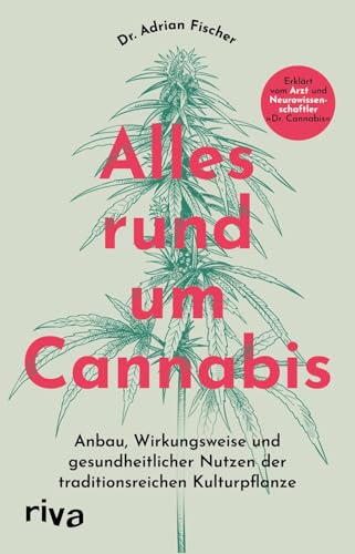 Alles rund um Cannabis: Anbau, Wirkungsweise und gesundheitlicher Nutzen der traditionsreichen Kulturpflanze | Erklärt vom Arzt und Neurowissenschaftler