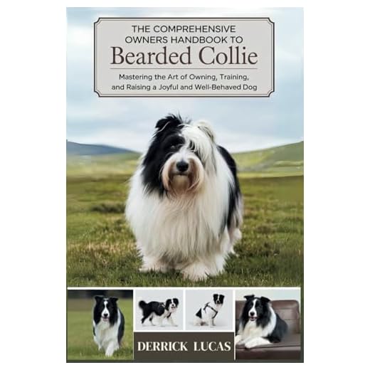 The Comprehensive Owners Handbook To Bearded Collie: Mastering The Art Of Owning, Training, and Raising a Joyful and Well-Behaved Dog