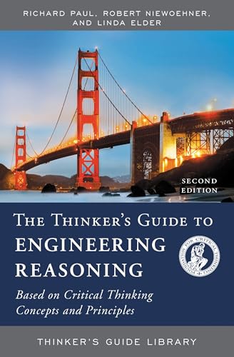 The Thinker's Guide to Engineering Reasoning: Based on Critical Thinking Concepts and Tools (Thinker's Guide Library)