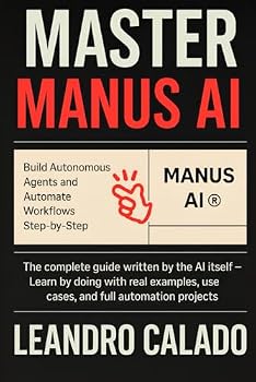 Paperback Master Manus AI: Build Autonomous Agents and Automate Workflows Step-by-Step: The complete guide written by the AI itself — Learn by doing with real examples, use cases, and full automation projects Book