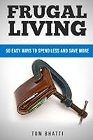 Frugal Living: 50 Easy Ways to Spend Less and Save More 1530693659 Book Cover