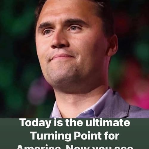 Page de couverture de Why It’s Vital to Honor Charlie Kirk’s Life and Legacy While Also Continuing the Fight against the Radical Left with the Same Courage, Wisdom, and Conviction He Displayed - 9-12-25
