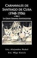 Carnavales de Santiago de Cuba (1948-1956): La Gran Semana Santiaguera 1506507190 Book Cover