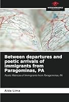 Between departures and poetic arrivals of immigrants from Paragominas, PA: Poetic Matrices of Immigrants from Paragominas, PA 6208771439 Book Cover