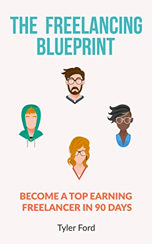Freelancing: The Blueprint to Become a Top Earning Freelancer in 90 Days or Less