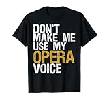 Don't Make Me Use My Opera Voice Shirt Opera Singer Gift T-Shirt